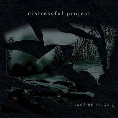 Distressful Project : Fucked-Up Songs
